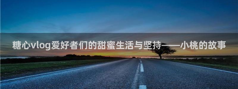 国产糖心vlog怎么看：糖心vlog爱好