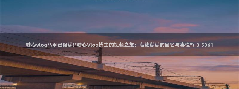 糖心视频vlog首页：糖心vlog马甲已
