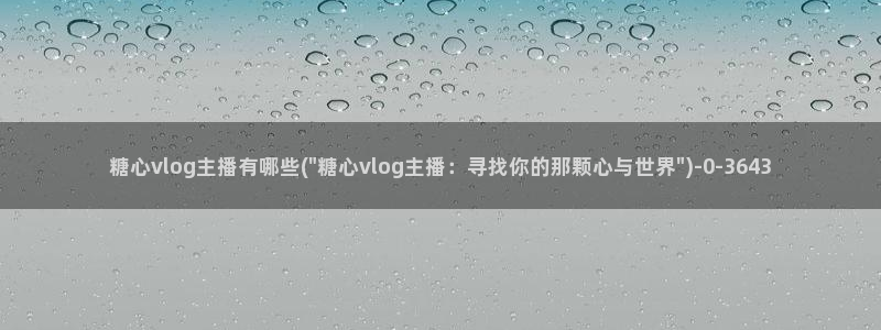 糖心vlog代表：糖心vlog主播有哪些